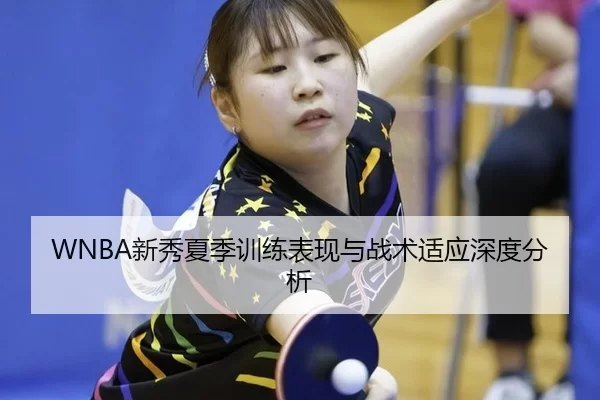 WNBA新秀夏季训练表现与战术适应深度分析