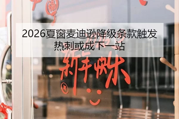 2026夏窗麦迪逊降级条款触发 热刺或成下一站